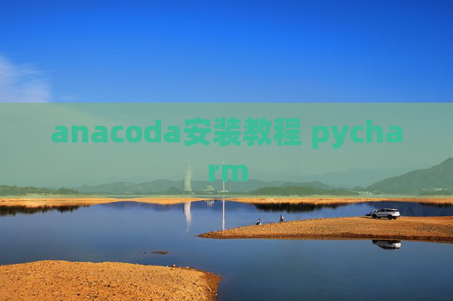 anacoda安装教程 pycharm