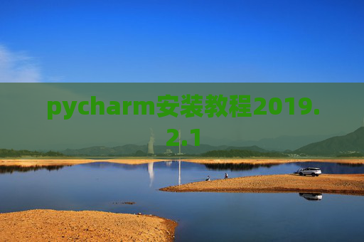 pycharm安装教程2019.2.1 pycharm安装教程2019.2.1